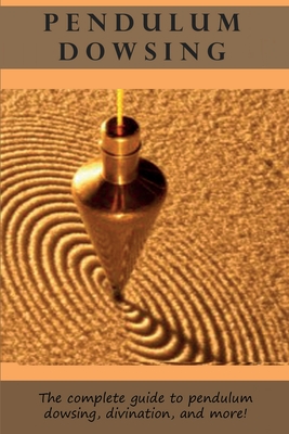 Pendulum Dowsing: The complete guide to pendulum dowsing, divination, and more! - Peter Longley