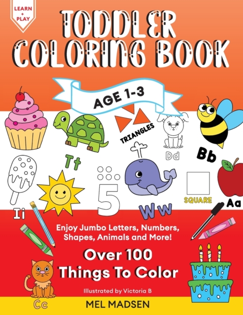 Toddler Coloring Book Age 1-3: Enjoy Jumbo Letters, Numbers, Shapes, Animals and More! - Mel Madsen
