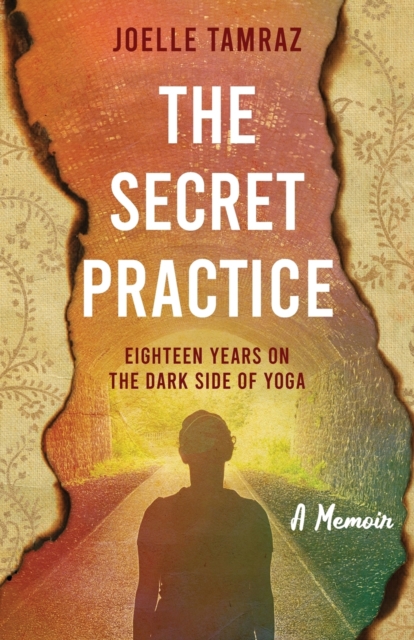 The Secret Practice: Eighteen Years on the Dark Side of Yoga - Joelle Tamraz