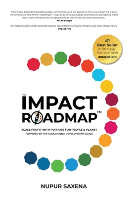 The IMPACT Roadmap: Scale Profit with Purpose for People and Planet(TM). Powered by the Sustainable Development Goals. - Nupur Saxena