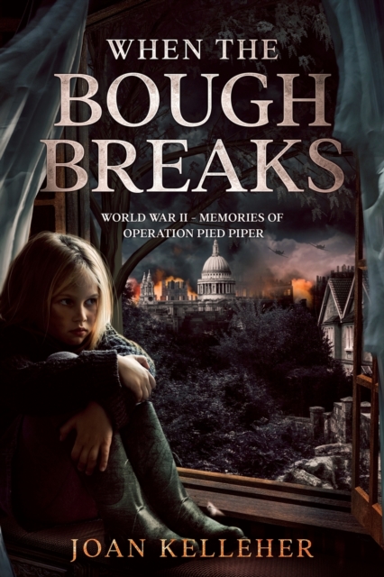When the Bough Breaks: World War II - Memories of Operation Pied Piper - Joan Kelleher