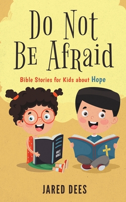 Do Not Be Afraid: Bible Stories for Kids about Hope - Jared Dees