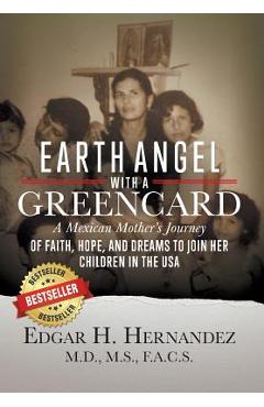 Coperta cărții 'Earth Angel with a Green Card: A Mexican Mother's Journey of Faith, Hope, and Dreams to Join her Children in the USA -'
