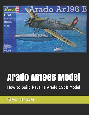 Arado AR196B Model: How to build Revell's Arado 196B Model - Glenn Hoover