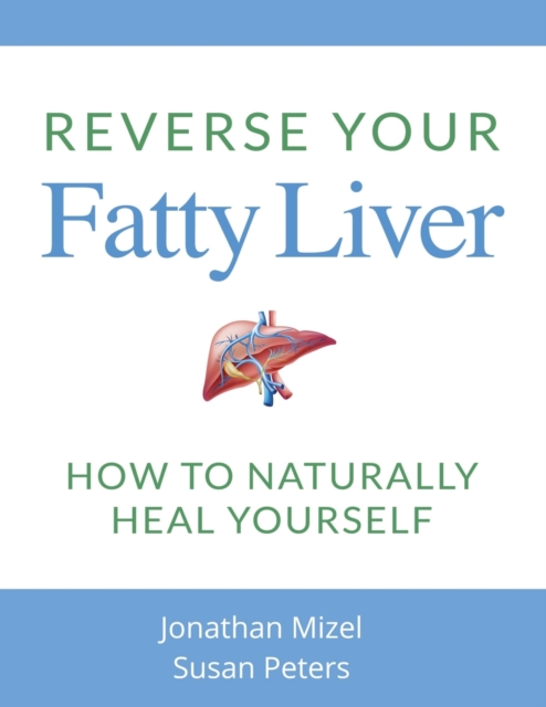 Reverse Your Fatty Liver: How To Naturally Heal Yourself - Jonathan Mizel