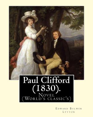 Paul Clifford (1830). By: Edward Bulwer Lytton: Novel (World's classic's) - Edward Bulwer Lytton