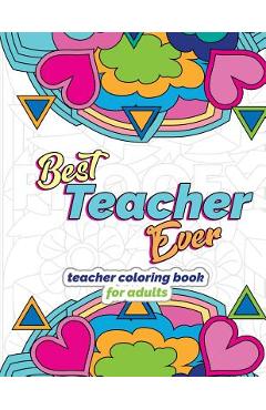 Coperta cărții 'Best Teacher Ever: Teacher Coloring Book for Adults: Funny & Stress Relieving Thank You Gift for Teacher Retirement,'