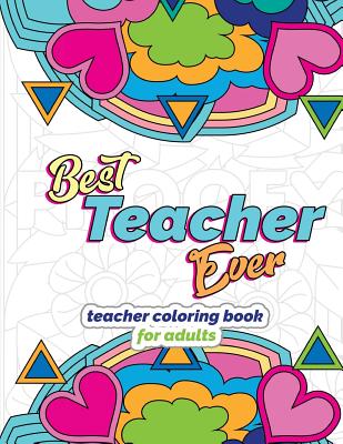 Coperta cărții 'Best Teacher Ever: Teacher Coloring Book for Adults: Funny & Stress Relieving Thank You Gift for Teacher Retirement,'