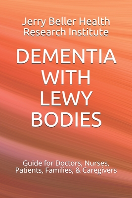 Dementia with Lewy Bodies: Guide for Doctors, Nurses, Patients, Families, & Caregivers - Beller Health