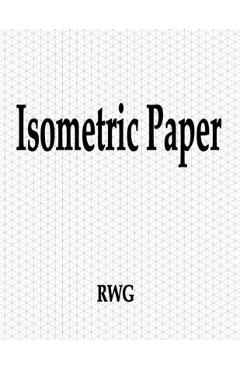 Coperta cărții 'Isometric Paper: 150 Pages 8.5 X 11 - Rwg'