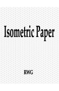 Isometric Paper: 150 Pages 8.5 X 11 - Rwg