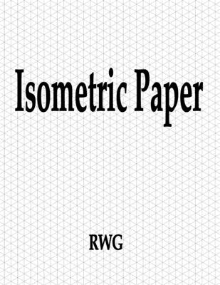 Coperta cărții 'Isometric Paper: 150 Pages 8.5 X 11 - Rwg'