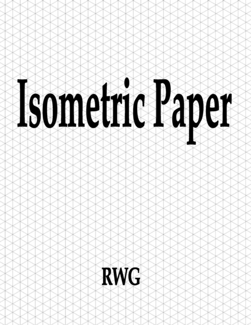 Isometric Paper: 150 Pages 8.5 X 11 - Rwg
