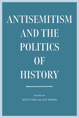 Antisemitism and the Politics of History - Scott Ury