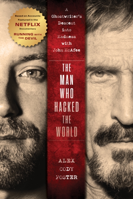 The Man Who Hacked the World: A Ghostwriter's Descent Into Madness with John McAfee - Alex Cody Foster
