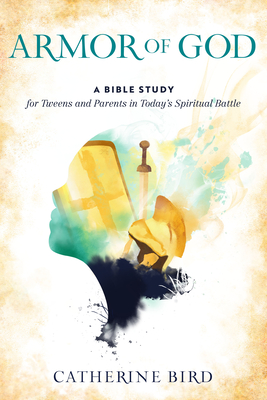 Armor of God: A Bible Study for Tweens and Parents in Today's Spiritual Battle - Catherine Bird