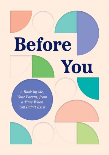 Before You: A Book by Me, Your Parent, from a Time When You Didn't Exist - Quirk Books