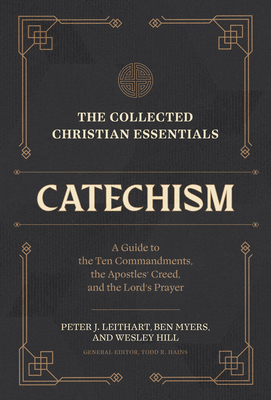 The Collected Christian Essentials: Catechism: A Guide to the Ten Commandments, the Apostles' Creed, and the Lord's Prayer - Todd R. Hains