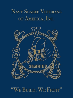 Navy Seabee Veterans of America, Inc.: We Build, We Fight - Turner Publishing