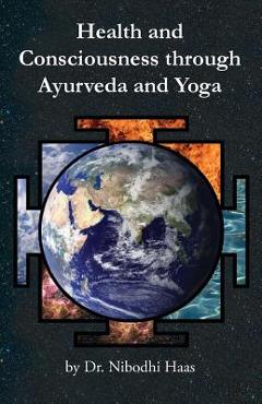 Coperta cărții 'Health And Consciousness Through Ayurveda And Yoga - Nibodhi Haas'