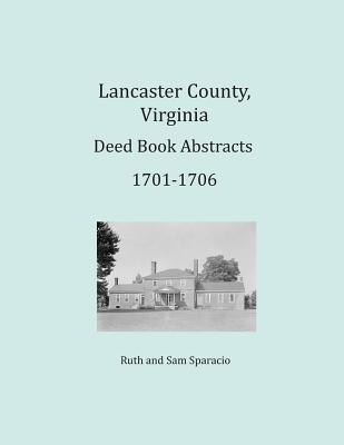 Coperta cărții 'Lancaster County, Virginia Deed Book Abstracts 1701-1706 - Ruth Sparacio'
