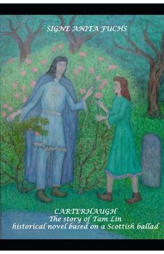 Coperta cărții 'Carterhaugh - The story of Tam Lin: Historical novel based on a Sottish ballad - Signe Anita Fuchs'
