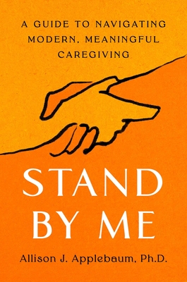 Stand by Me: A Guide to Navigating Modern, Meaningful Caregiving - Allison J. Applebaum