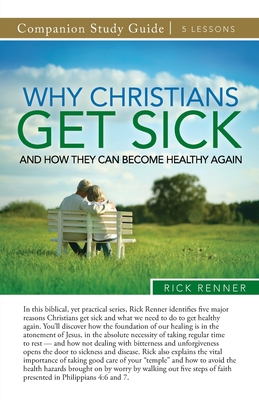 Why Christians Get Sick and How They Can Become Healthy Again Study Guide - Rick Renner