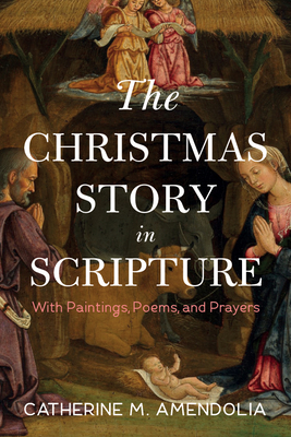 The Christmas Story in Scripture: With Paintings, Poems, and Prayers - Catherine M. Amendolia
