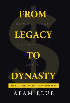 From Legacy To Dynasty: How To Create Generational Wealth - Afam Elue