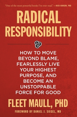 Radical Responsibility: How to Move Beyond Blame, Fearlessly Live Your Highest Purpose, and Become an Unstoppable Force for Good - Fleet Maull