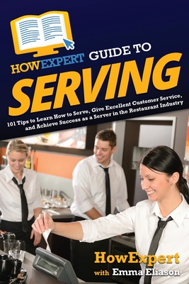 Coperta cărții 'HowExpert Guide to Serving: 101 Tips to Learn How to Serve, Give Excellent Customer Service, and Achieve Success as a'