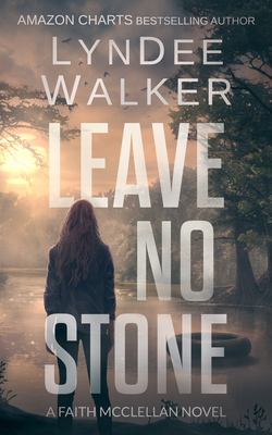 Leave No Stone: A Faith McClellan Novel - Lyndee Walker