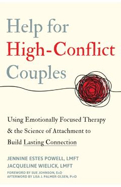 Help for High-Conflict Couples: Using Emotionally Focused Therapy and the Science of Attachment to Build Lasting Connection - Jennine Estes Powell
