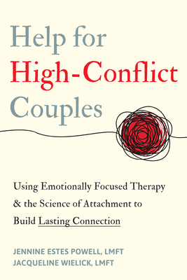 Help for High-Conflict Couples: Using Emotionally Focused Therapy and the Science of Attachment to Build Lasting Connection - Jennine Estes Powell