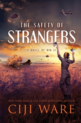 The Safety of Strangers: A Novel of World War II - Ciji Ware