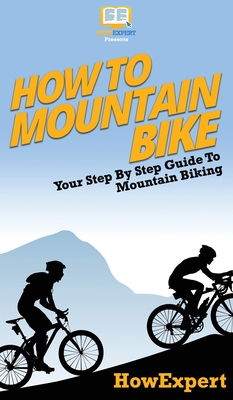 Coperta cărții 'How To Mountain Bike: Your Step By Step Guide To Mountain Biking - Howexpert'