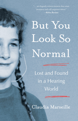 But You Look So Normal: Lost and Found in a Hearing World - Claudia Marseille