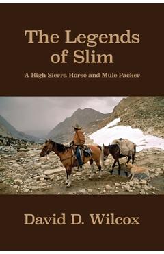 Coperta cărții 'The Legends of Slim: A High Sierra Horse and Mule Packer - David D. Wilcox'