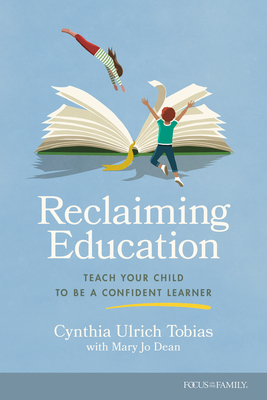 Coperta cărții 'Reclaiming Education: Teach Your Child to Be a Confident Learner - Cynthia Ulrich Tobias'
