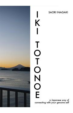 Coperta cărții 'Iki Totonoe: A Japanese Way of Connecting with Your Genuine Self - Saori Inagaki'