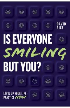 Is Everyone Smiling But You?: Level Up Your Life Practice Now - David Rice