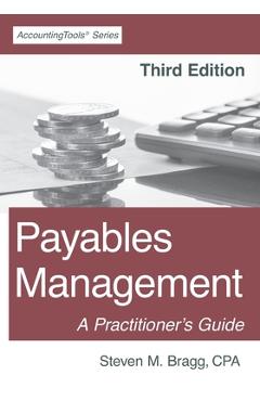 Coperta cărții 'Payables Management: Third Edition: A Practitioner's Guide - Steven M. Bragg'
