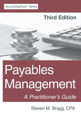 Coperta cărții 'Payables Management: Third Edition: A Practitioner's Guide - Steven M. Bragg'