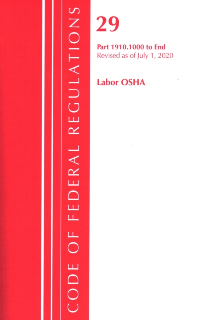 Code of Federal Regulations, Title 29 Labor/OSHA 1910.1000-End, Revised as of July 1, 2020 - Office Of The Federal Register (u S )