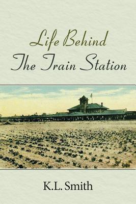 Life Behind The Train Station - K. L. Smith