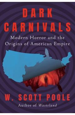 Poza produsului Dark Carnivals: Modern Horror and the Origins of American Empire - W. Scott Poole