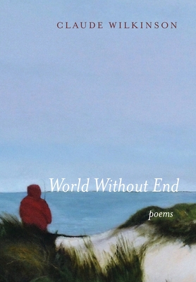 Coperta cărții 'World Without End: Poems - Claude Wilkinson'