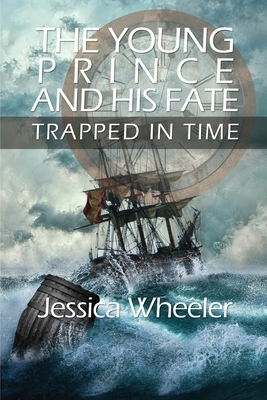 The Young Prince and His Fate: Trapped in Time - Jessica Wheeler
