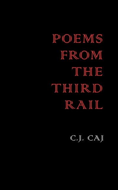 Poems from the Third Rail - C. J. Caj